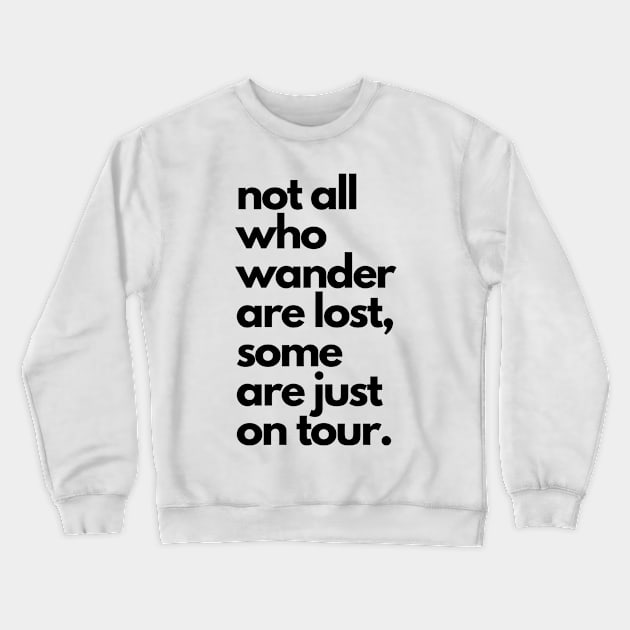 Live Music | Music Shirts | Rock and Roll Concerts | Not All Who Wander Are Lost, Some Are Just On Tour Crewneck Sweatshirt by VenueLlama